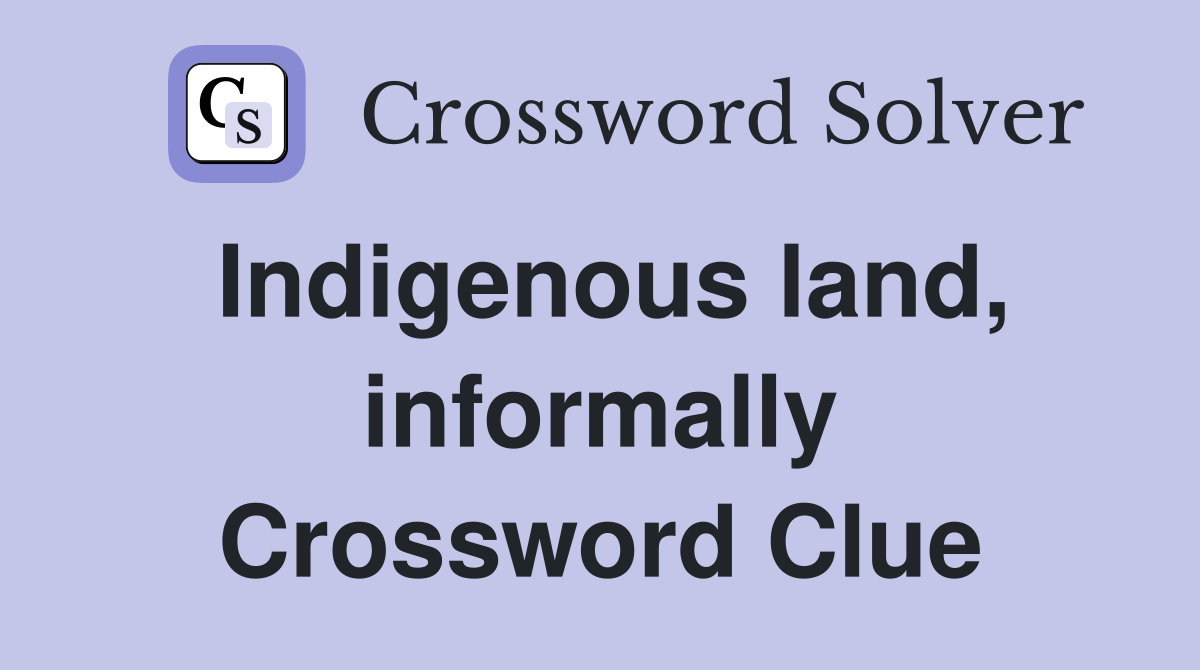 Indigenous land, informally Crossword Clue