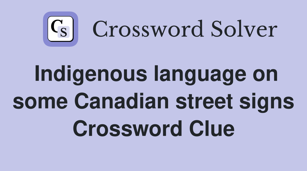 Indigenous language on some Canadian street signs Crossword Clue