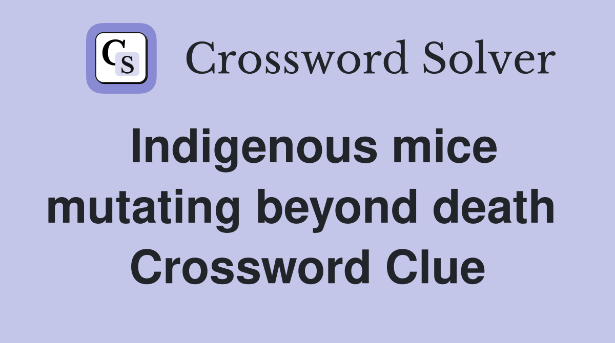 Indigenous mice mutating beyond death  Crossword Clue