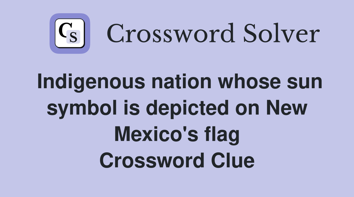 Indigenous nation whose sun symbol is depicted on New Mexico's flag Crossword Clue