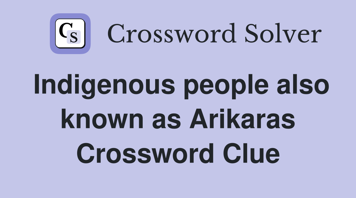 Indigenous people also known as Arikaras Crossword Clue