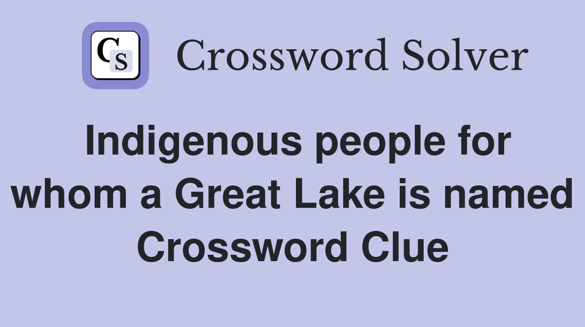 Indigenous people for whom a Great Lake is named Crossword Clue