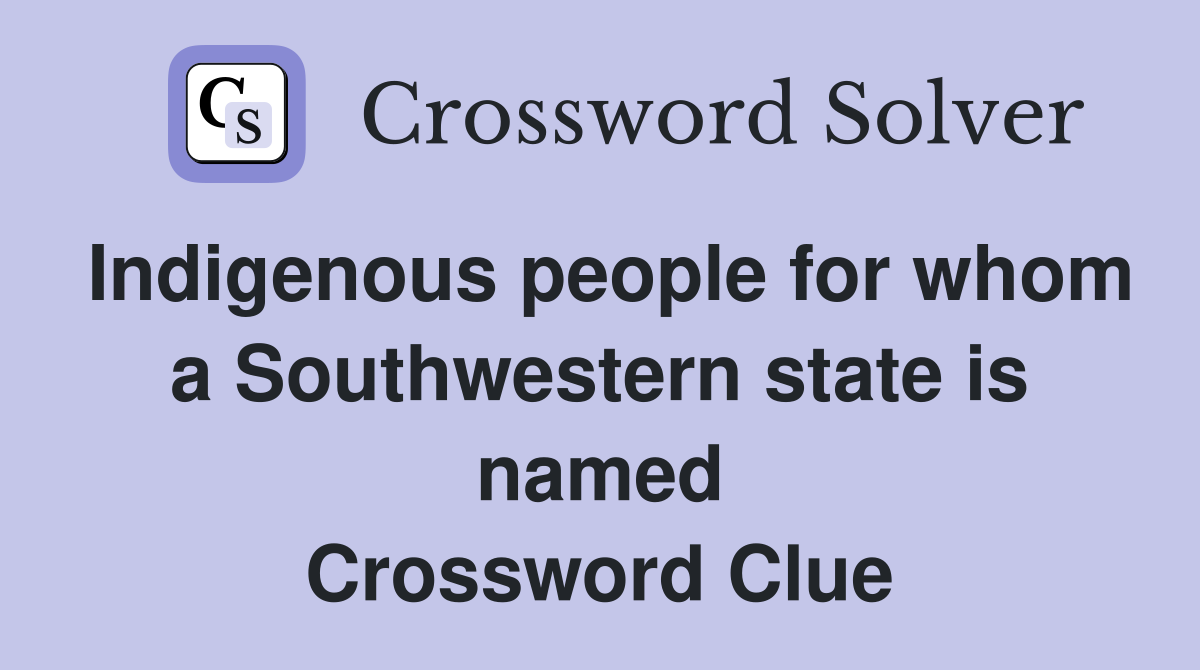 Indigenous people for whom a Southwestern state is named Crossword Clue