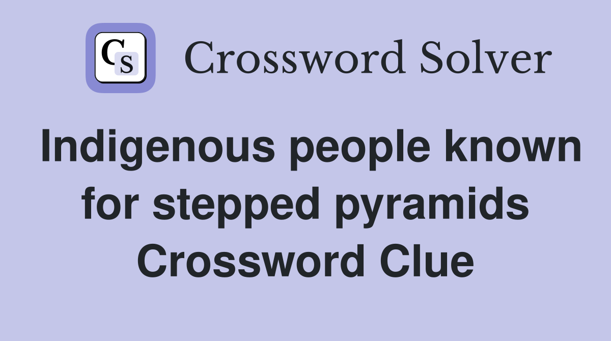 Indigenous people known for stepped pyramids Crossword Clue