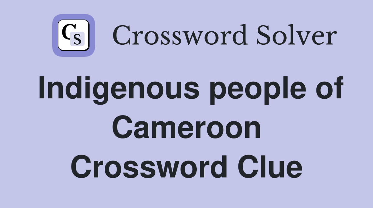 Indigenous people of Cameroon Crossword Clue