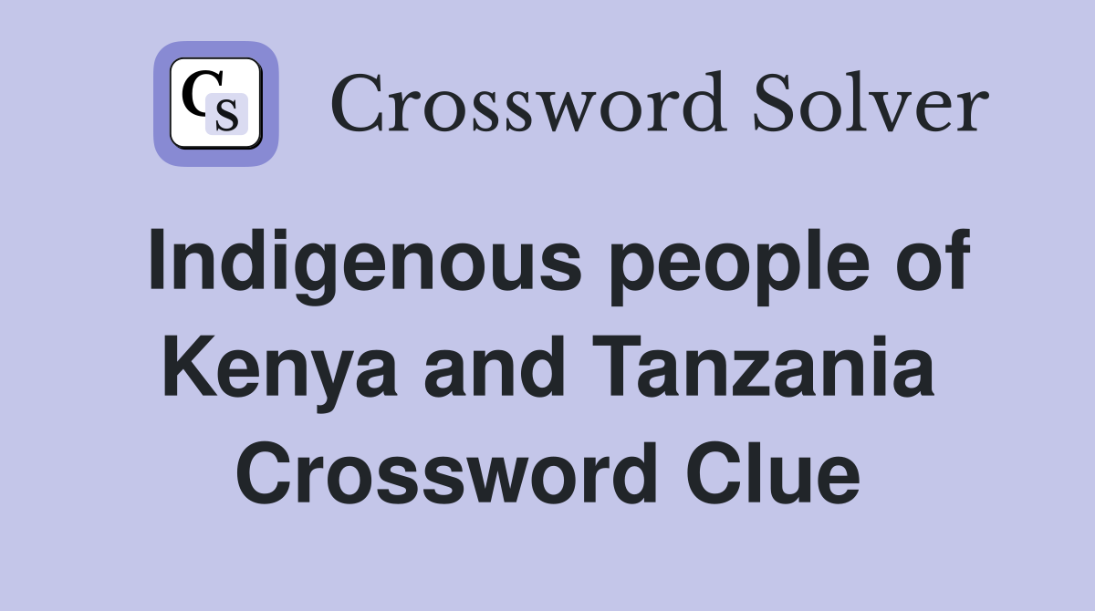 Indigenous people of Kenya and Tanzania Crossword Clue