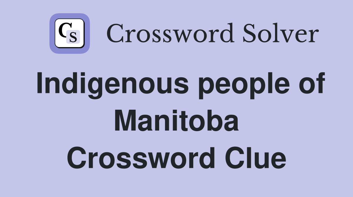 Indigenous people of Manitoba Crossword Clue