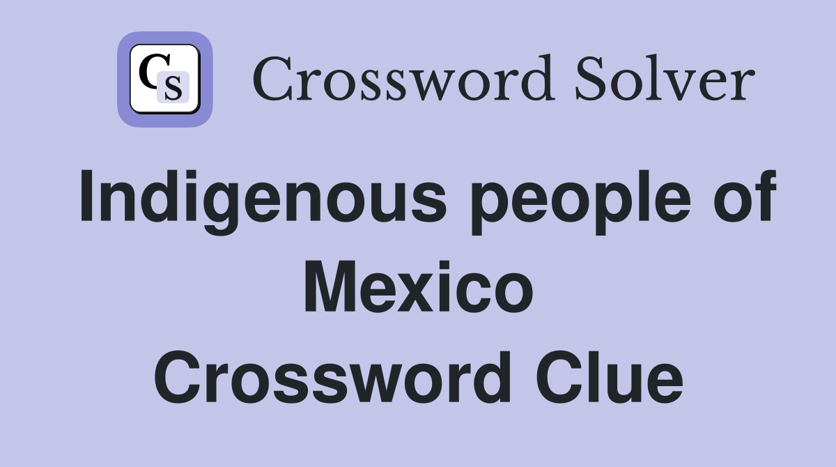 Indigenous people of Mexico Crossword Clue