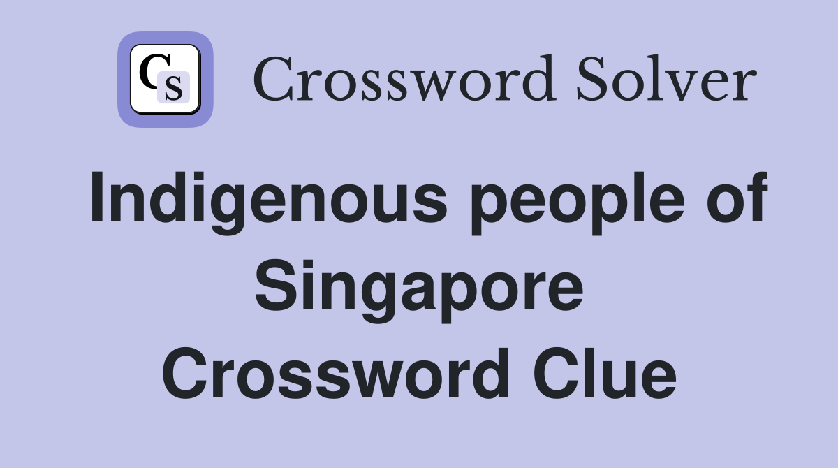 Indigenous people of Singapore Crossword Clue