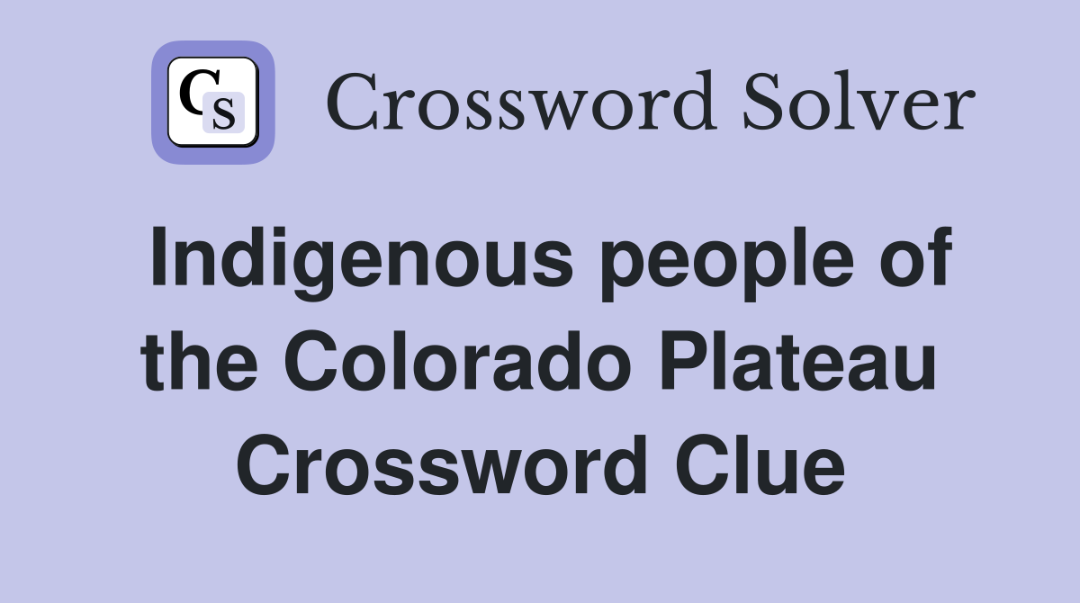 Indigenous people of the Colorado Plateau Crossword Clue