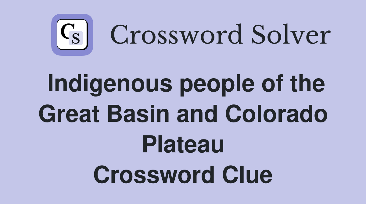 Indigenous people of the Great Basin and Colorado Plateau Crossword Clue