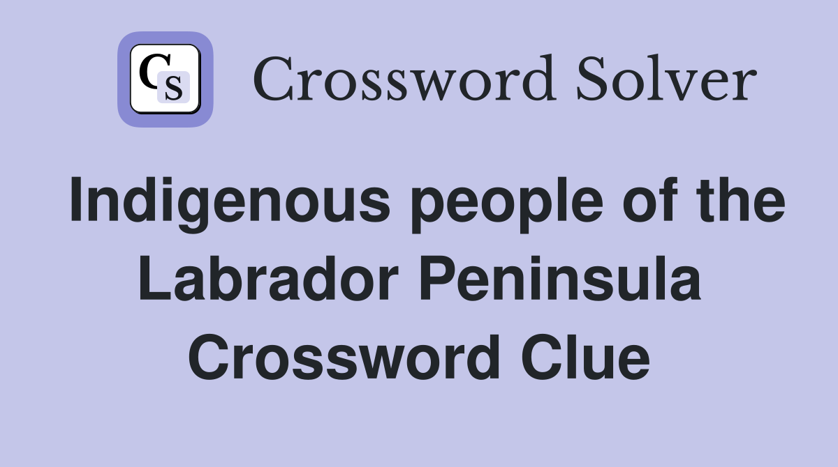 Indigenous people of the Labrador Peninsula Crossword Clue