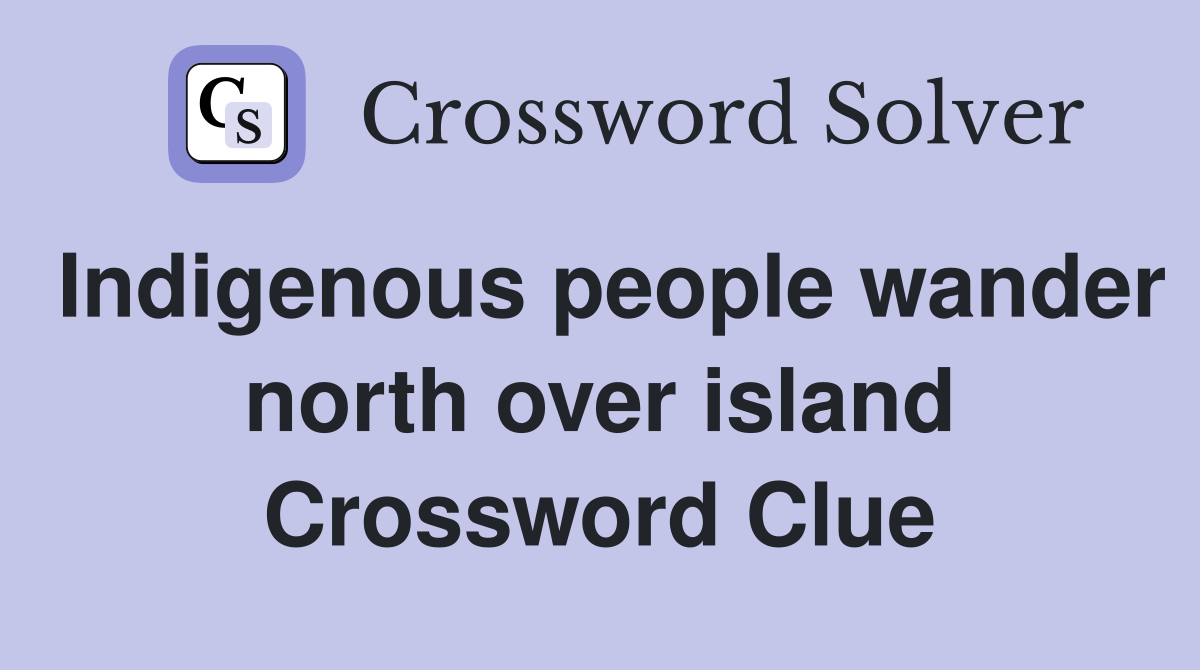 Indigenous people wander north over island Crossword Clue