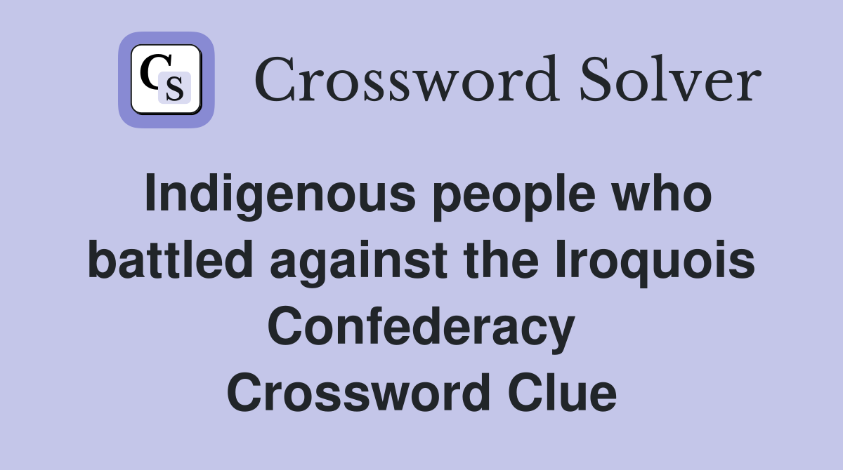 Indigenous people who battled against the Iroquois Confederacy Crossword Clue