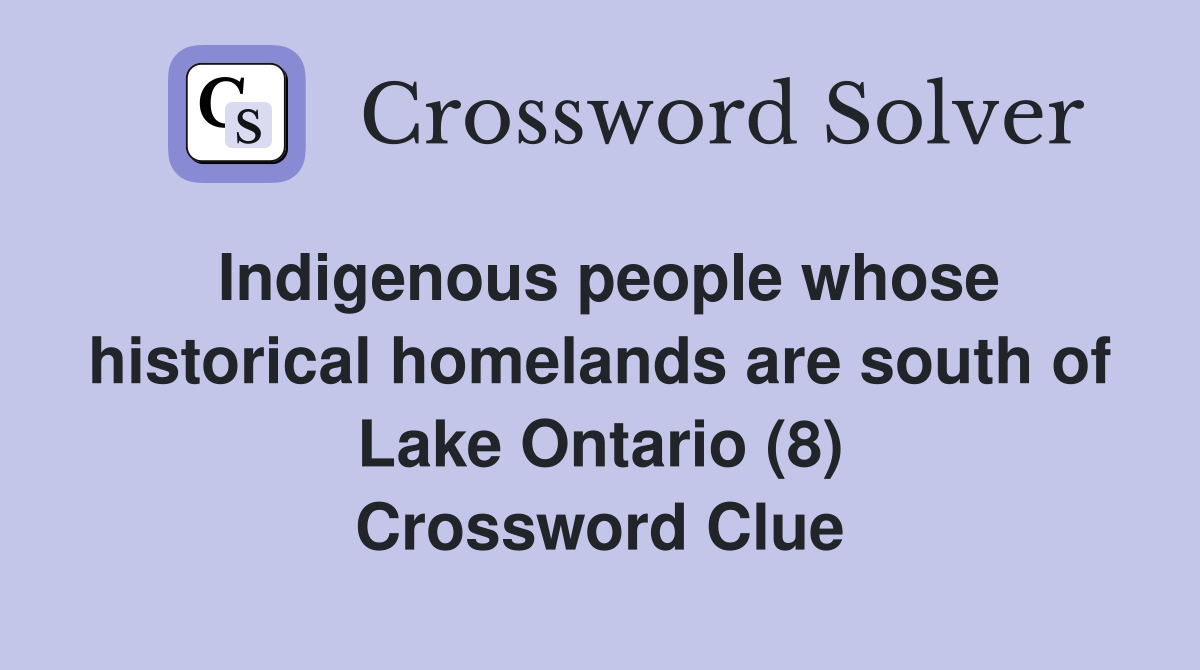 Indigenous people whose historical homelands are south of Lake Ontario (8) Crossword Clue