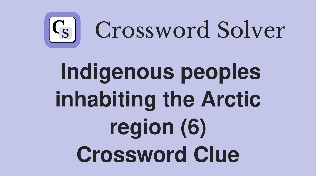 Indigenous peoples inhabiting the Arctic region (6) Crossword Clue
