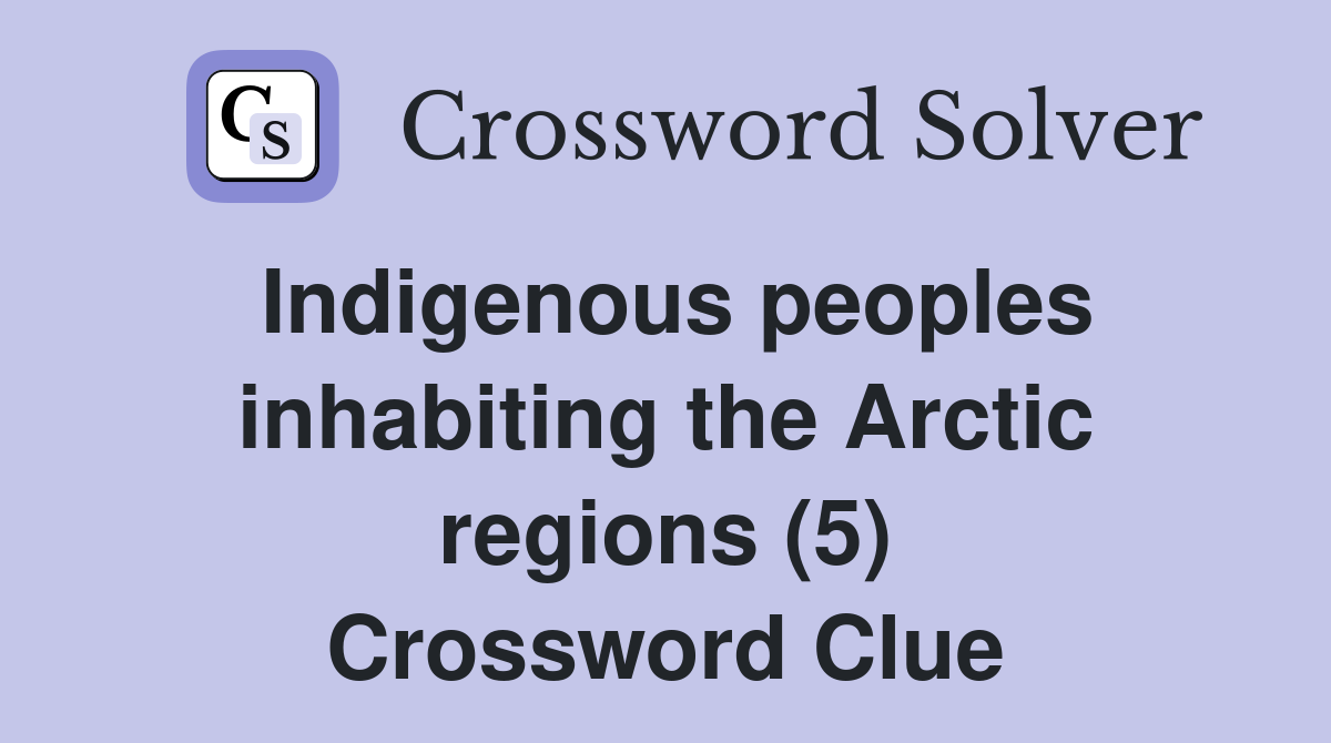 Indigenous peoples inhabiting the Arctic regions (5) Crossword Clue