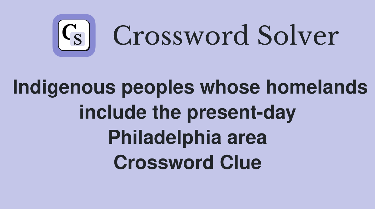 Indigenous peoples whose homelands include the present-day Philadelphia area Crossword Clue