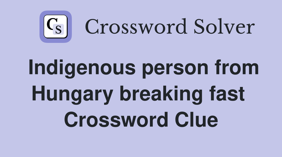 Indigenous person from Hungary breaking fast  Crossword Clue