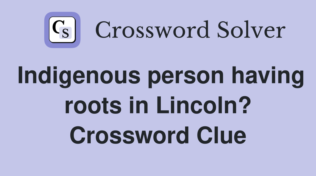 Indigenous person having roots in Lincoln? Crossword Clue