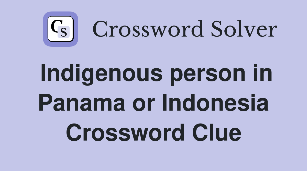 Indigenous person in Panama or Indonesia Crossword Clue