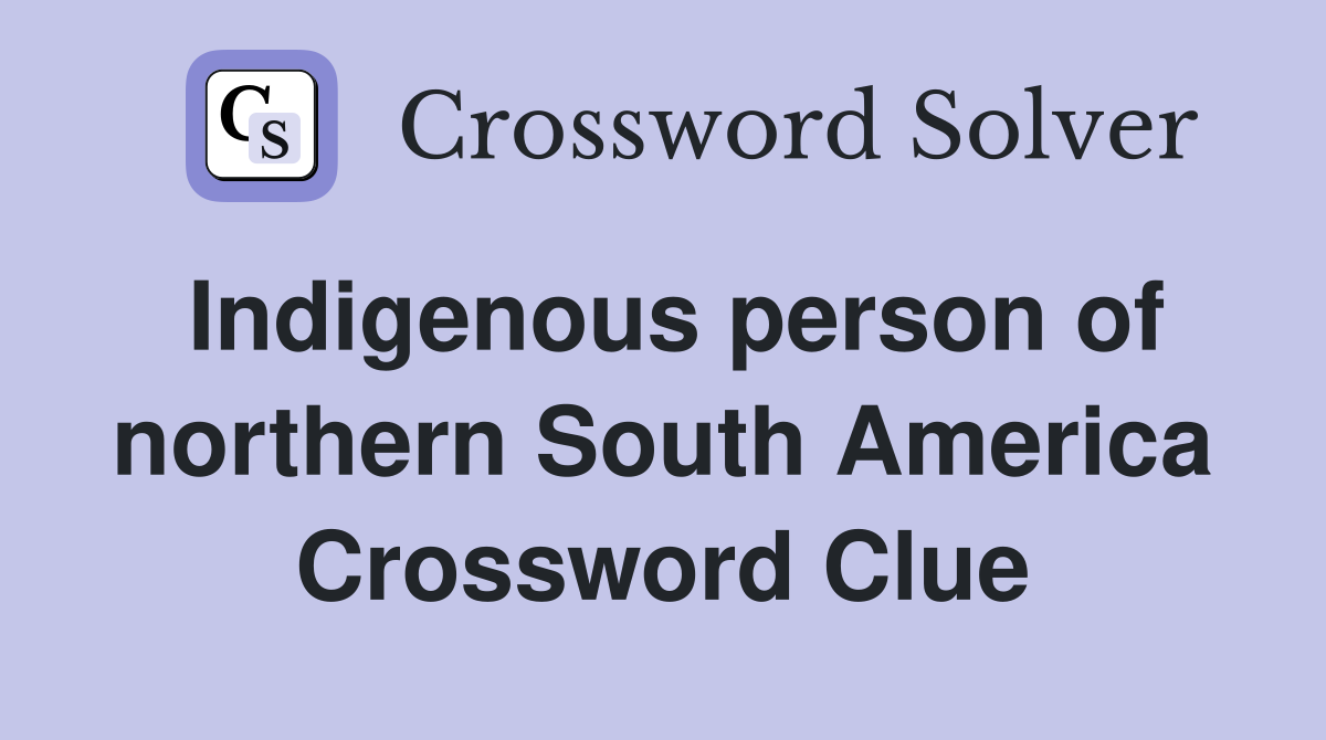Indigenous person of northern South America Crossword Clue
