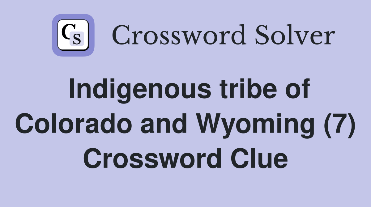 Indigenous tribe of Colorado and Wyoming (7) Crossword Clue