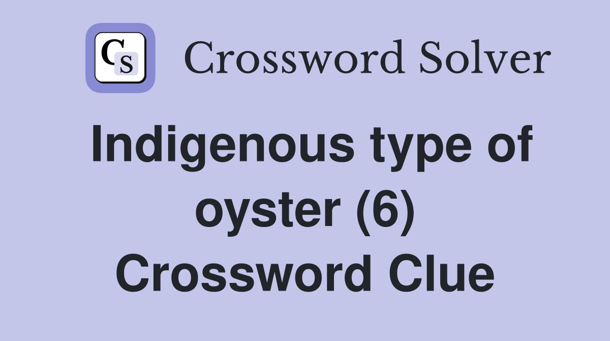 Indigenous type of oyster (6) Crossword Clue