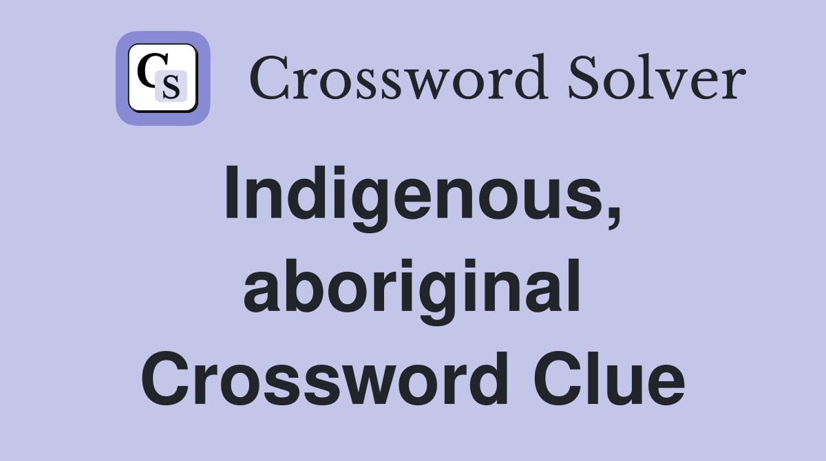 Indigenous, aboriginal Crossword Clue