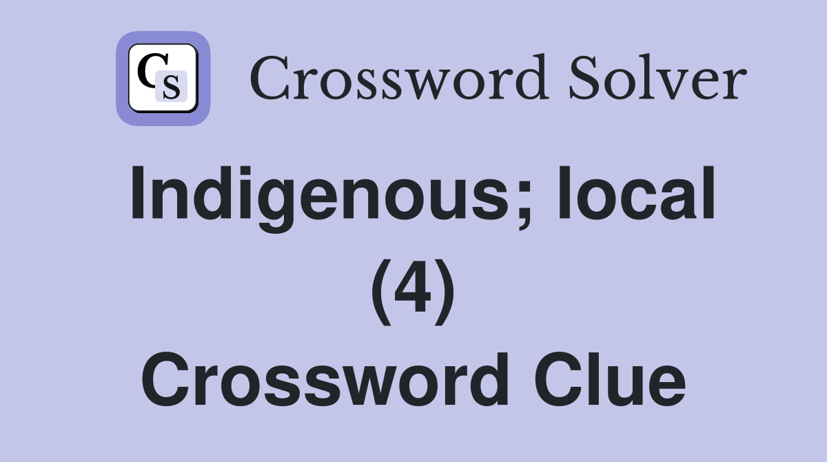 Indigenous; local (4) Crossword Clue
