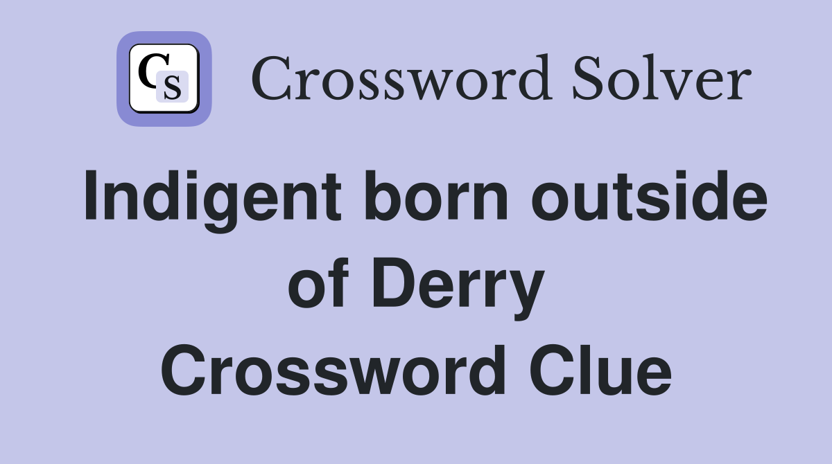 Indigent born outside of Derry Crossword Clue