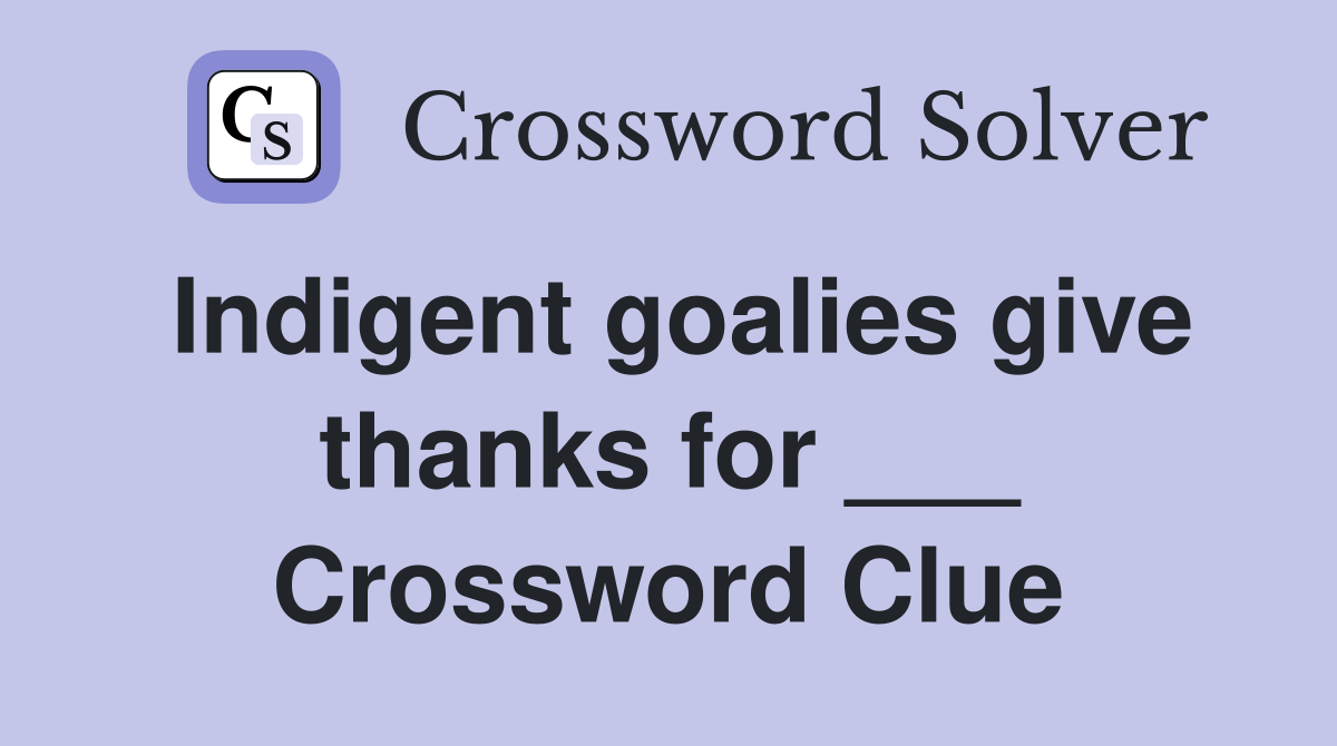 Indigent goalies give thanks for ___ Crossword Clue
