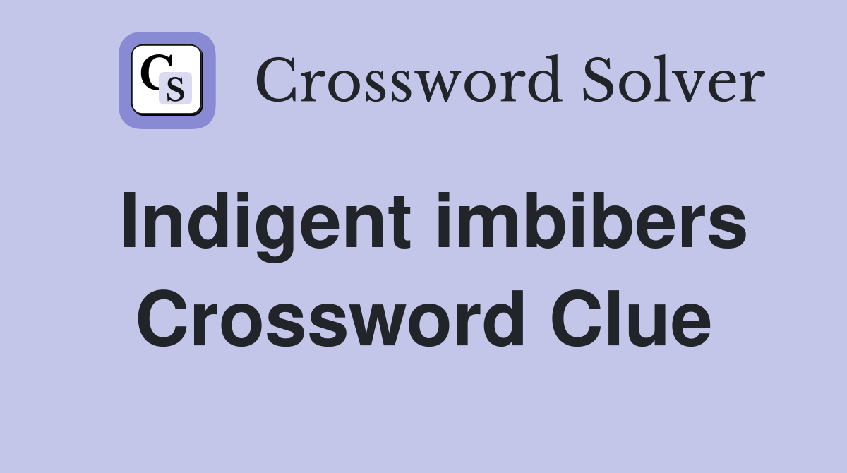 Indigent imbibers Crossword Clue