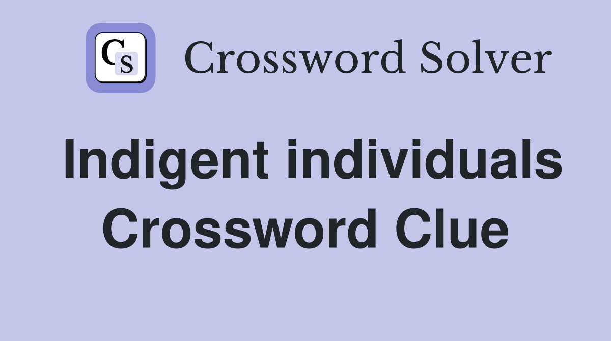 Indigent individuals Crossword Clue