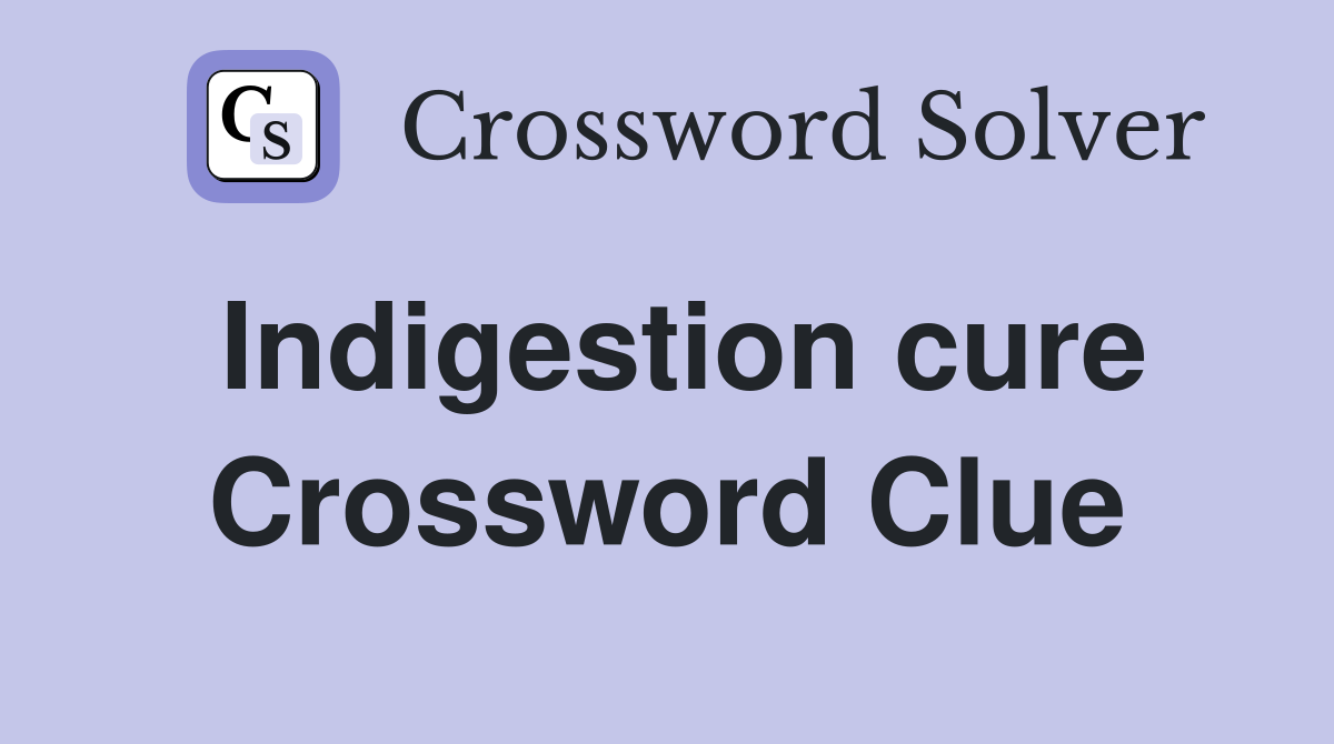 Indigestion cure Crossword Clue