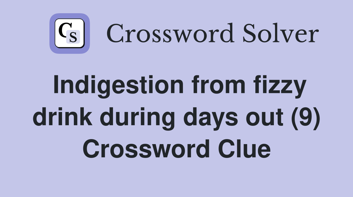 Indigestion from fizzy drink during days out (9) Crossword Clue