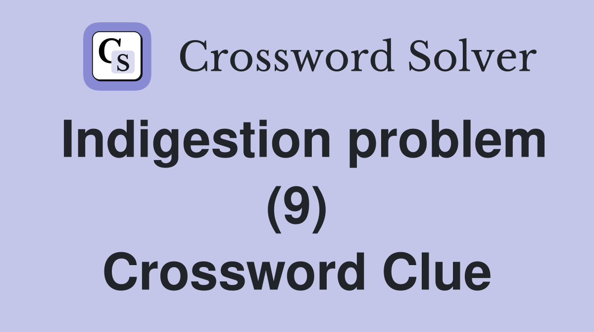 Indigestion problem (9) Crossword Clue