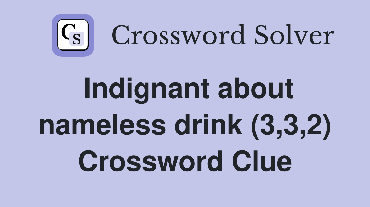 Indignant about nameless drink (3,3,2) Crossword Clue