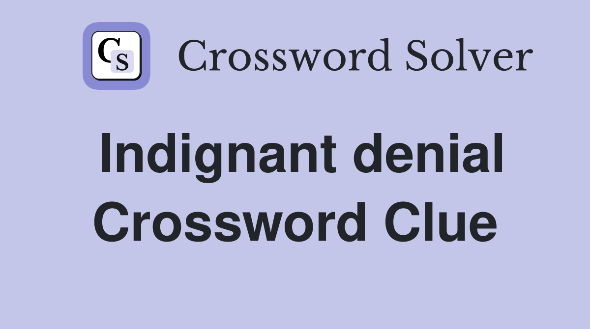 Indignant denial Crossword Clue