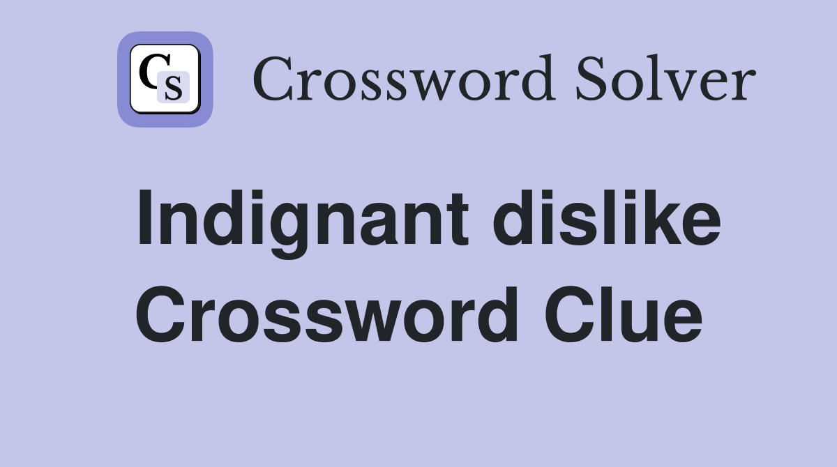 Indignant dislike Crossword Clue