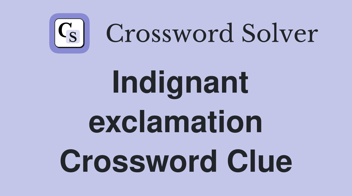 Indignant exclamation Crossword Clue