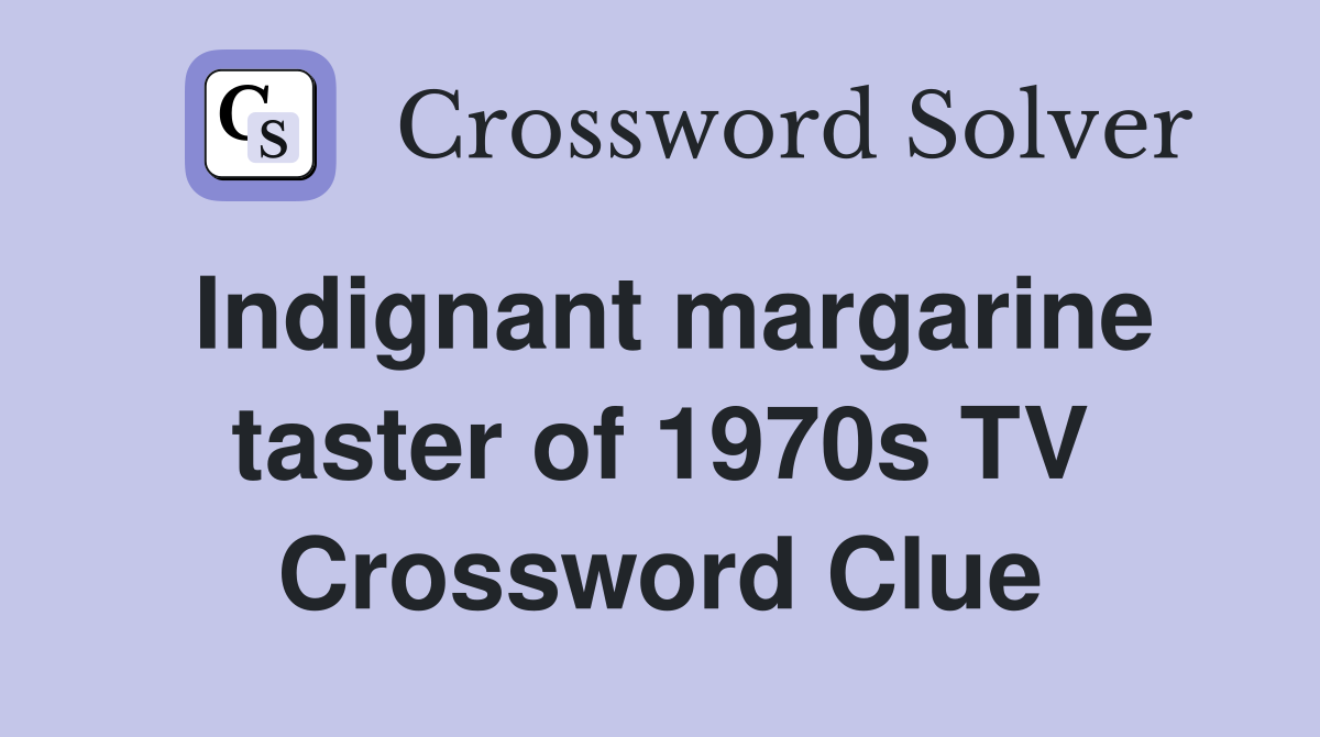 Indignant margarine taster of 1970s TV Crossword Clue