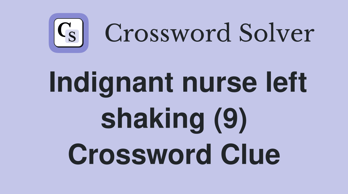 Indignant nurse left shaking (9) Crossword Clue