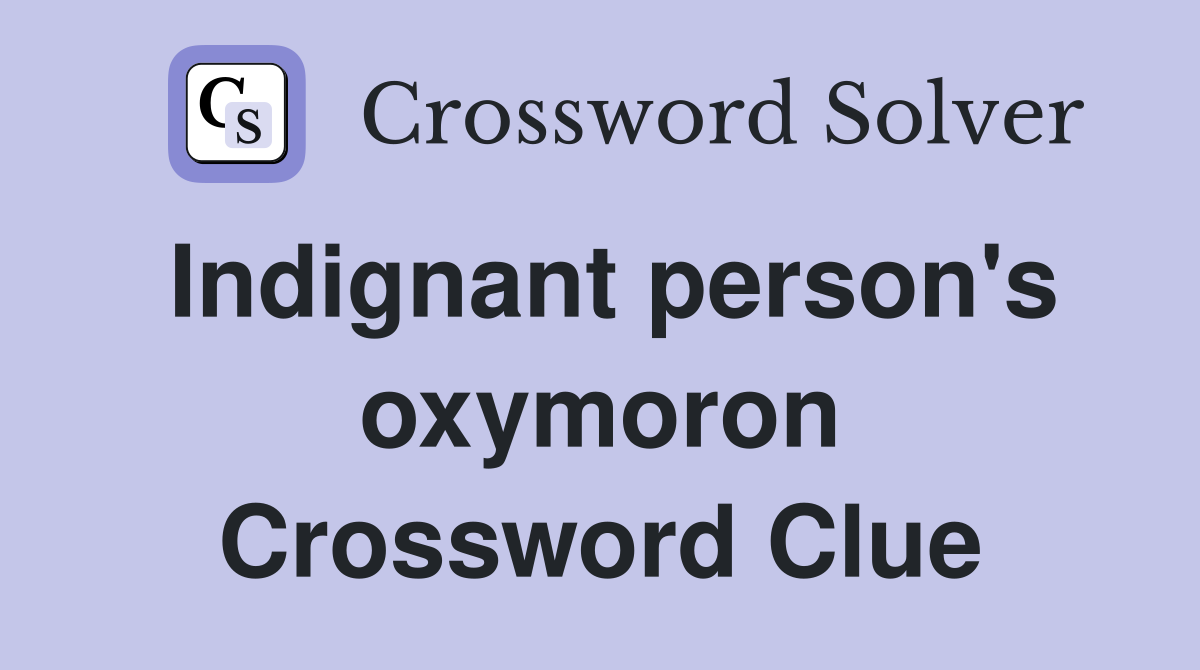 Indignant person's oxymoron Crossword Clue