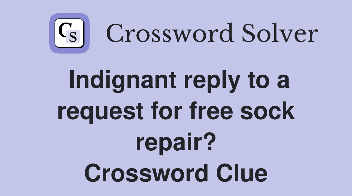 Indignant reply to a request for free sock repair? Crossword Clue