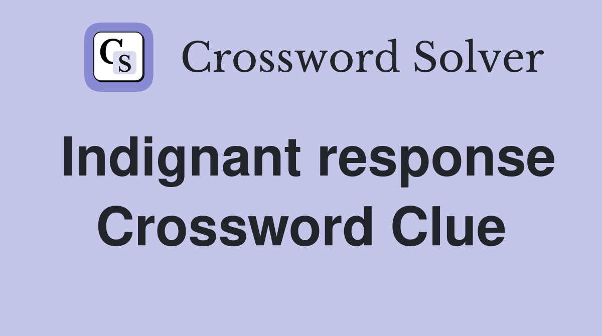 Indignant response Crossword Clue