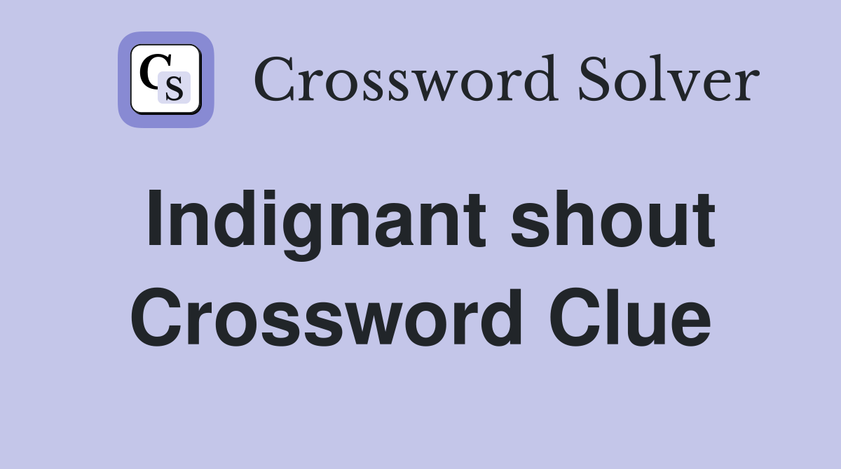 Indignant shout Crossword Clue