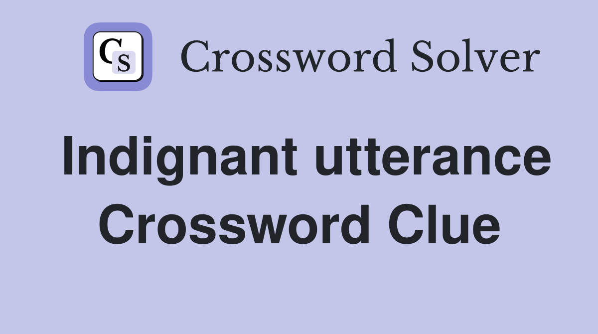 Indignant utterance Crossword Clue