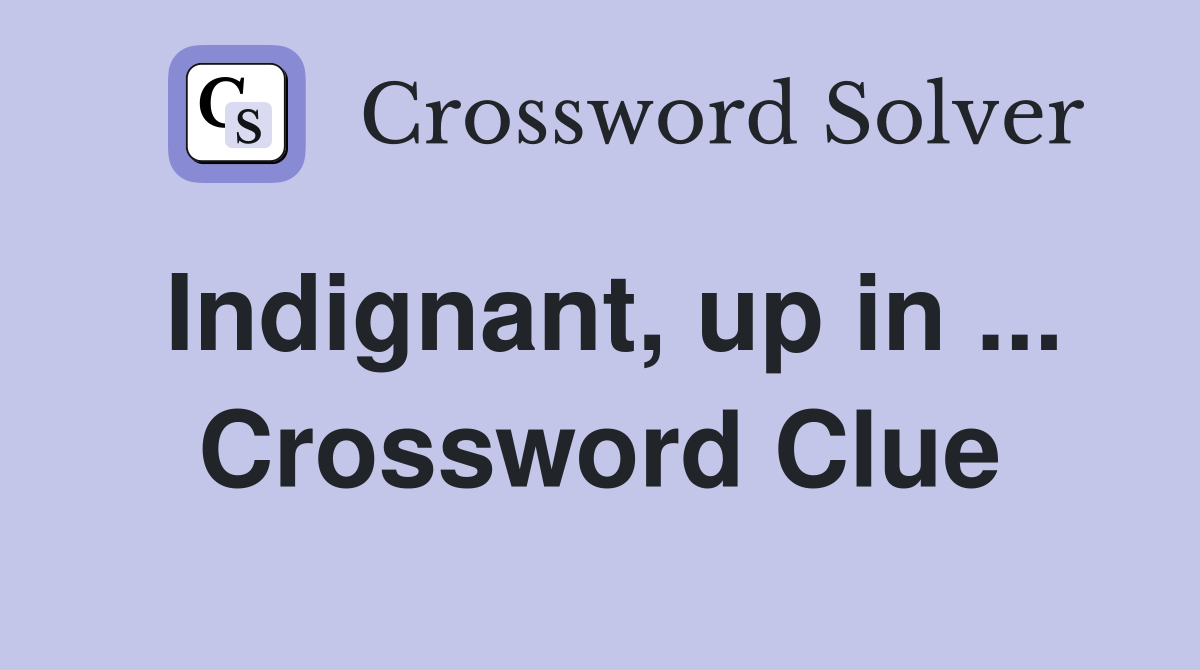 Indignant, up in ... Crossword Clue