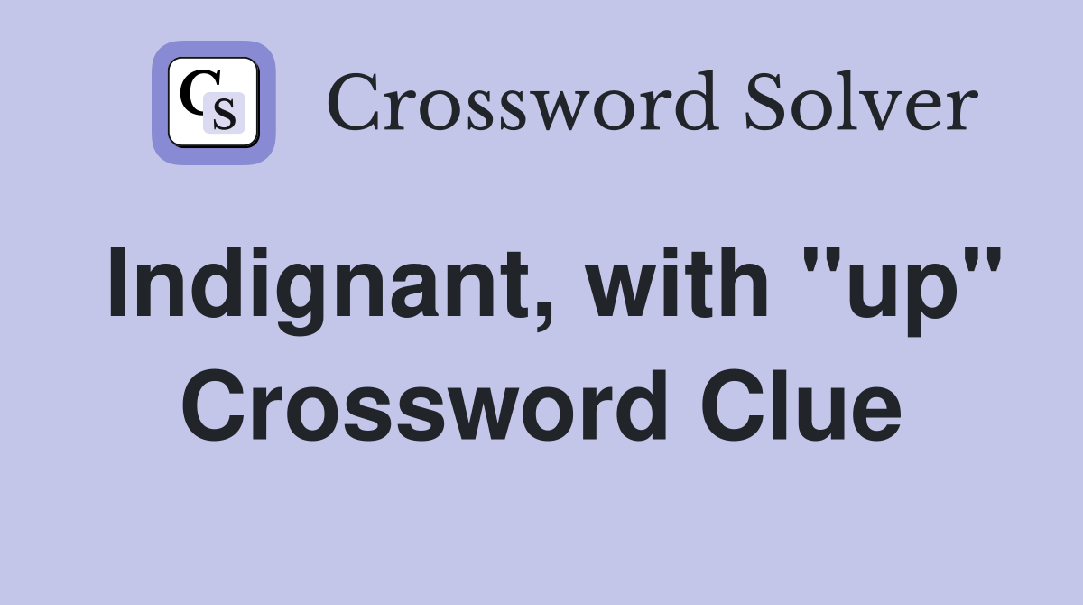 Indignant, with "up" Crossword Clue